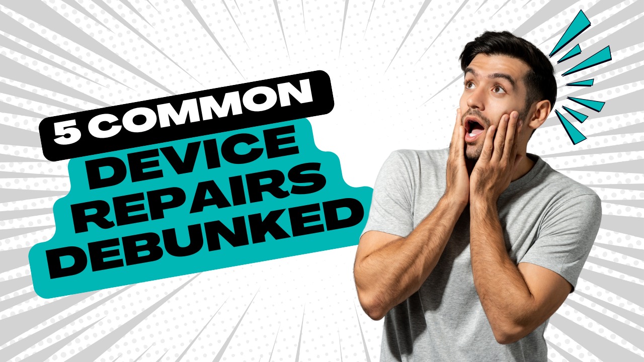 5 Common Myths About Device Repairs Debunked 